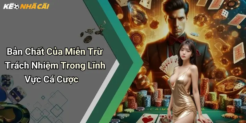 Bản Chất Của Miễn Trừ Trách Nhiệm Trong Lĩnh Vực Cá Cược