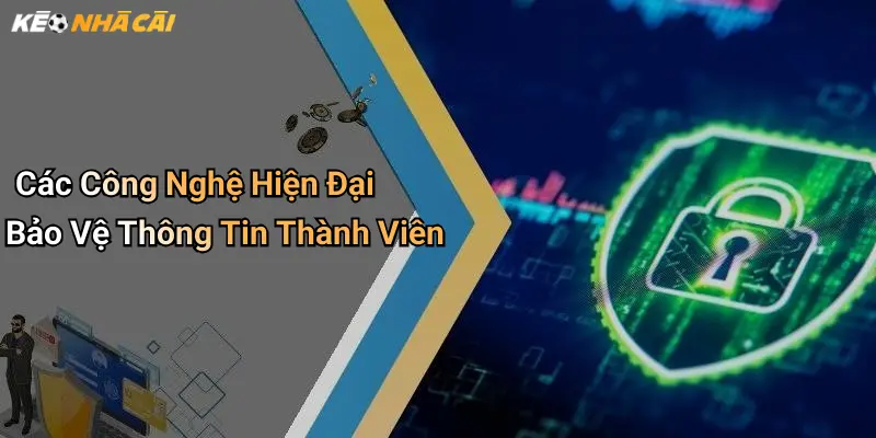 Các Công Nghệ Hiện Đại Bảo Vệ Thông Tin Thành Viên