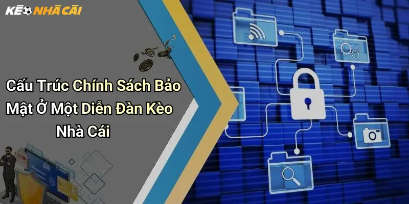 Cấu Trúc Chính Sách Bảo Mật Ở Một Diễn Đàn Kèo Nhà Cái