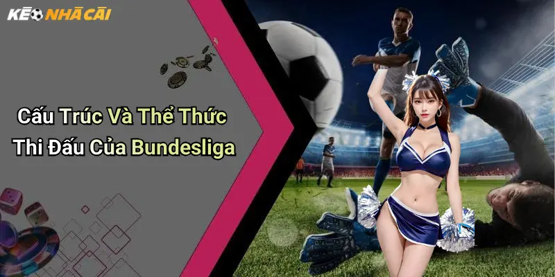 Cấu Trúc Và Thể Thức Thi Đấu Của Bundesliga