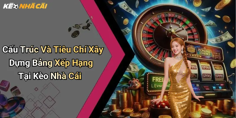Cấu Trúc Và Tiêu Chí Xây Dựng Bảng Xếp Hạng Tại Kèo Nhà Cái