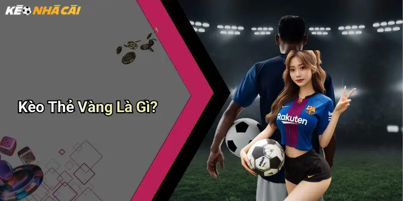 Kèo Thẻ Vàng Là Gì?