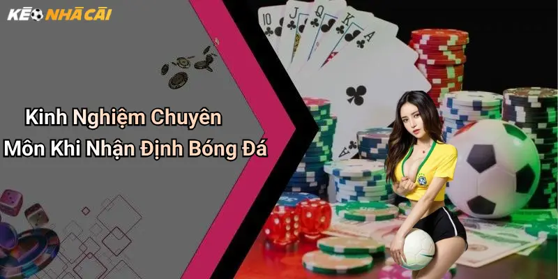Kinh Nghiệm Chuyên Môn Khi Nhận Định Bóng Đá