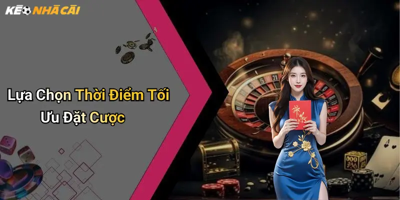Lựa Chọn Thời Điểm Tối Ưu Đặt Cược