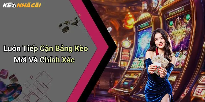 Luôn Tiếp Cận Bảng Kèo Mới Và Chính Xác