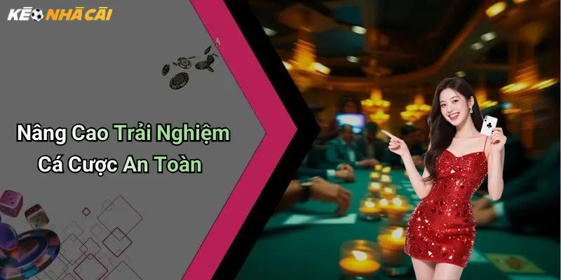 Nâng Cao Trải Nghiệm Cá Cược An Toàn