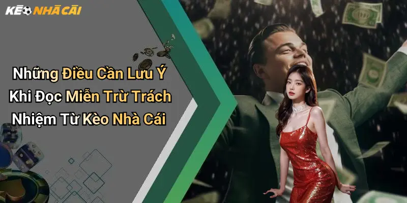 Những Điều Cần Lưu Ý Khi Đọc Miễn Trừ Trách Nhiệm Từ Kèo Nhà Cái