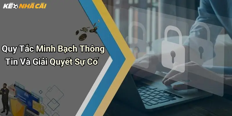 Quy Tắc Minh Bạch Thông Tin Và Giải Quyết Sự Cố