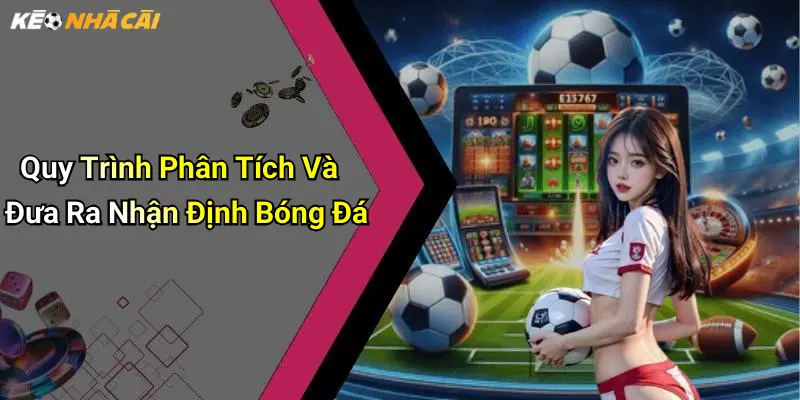 Quy Trình Phân Tích Và Đưa Ra Nhận Định Bóng Đá