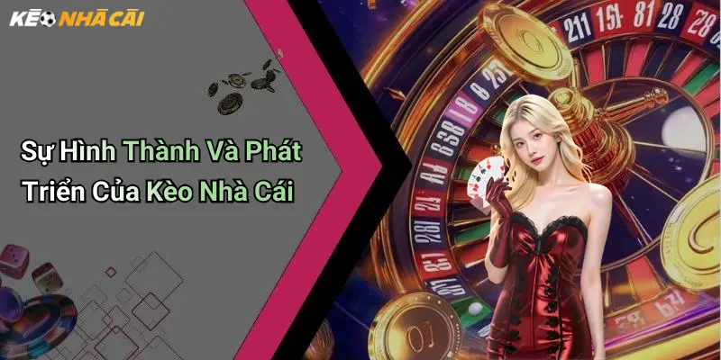 Sự Hình Thành Và Phát Triển Của Kèo Nhà Cái