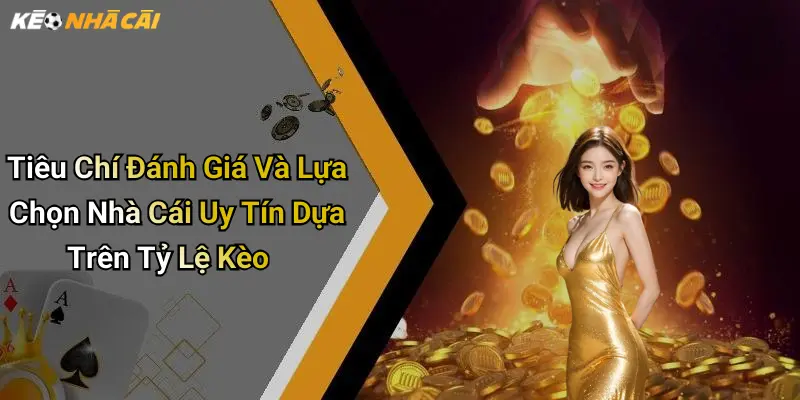 Tiêu Chí Đánh Giá Và Lựa Chọn Nhà Cái Uy Tín Dựa Trên Tỷ Lệ Kèo
