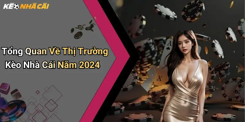 Tổng Quan Về Thị Trường Kèo Nhà Cái Năm 2025