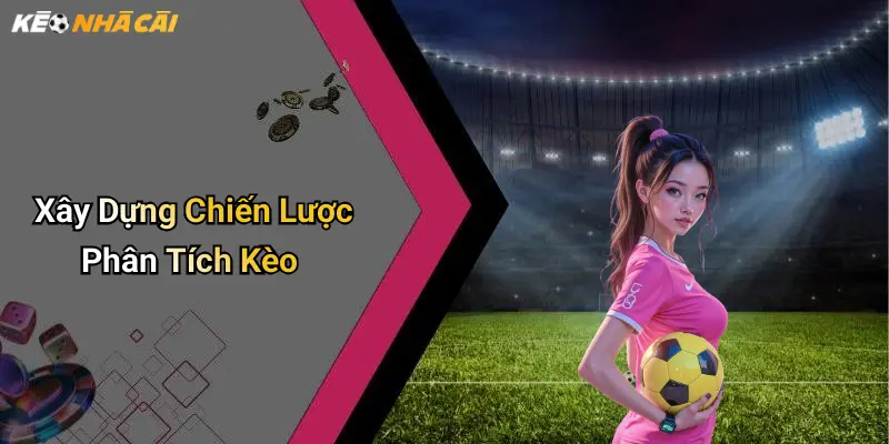 Xây Dựng Chiến Lược Phân Tích Kèo