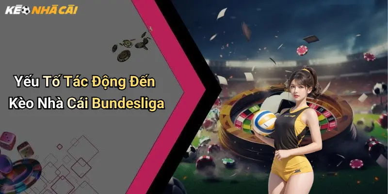 Yếu Tố Tác Động Đến Kèo Nhà Cái Bundesliga