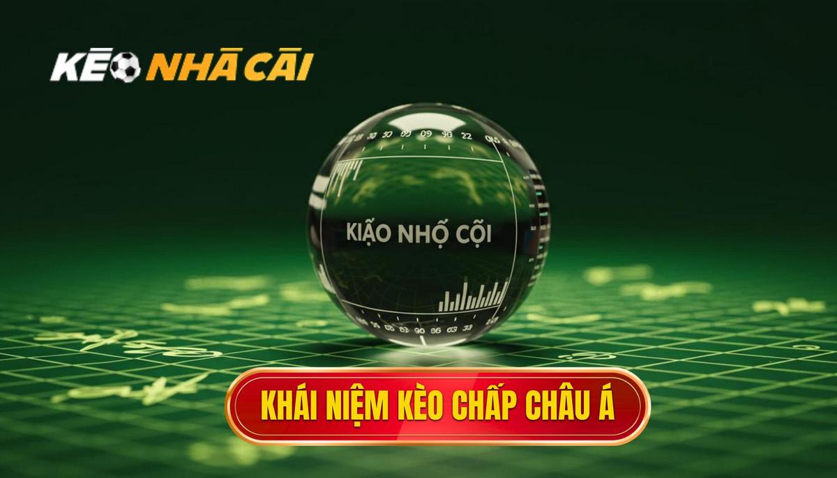 Phần 1_ Khái Niệm Cơ Bản Về Kèo Cược Chấp Châu Á Chi Tiết