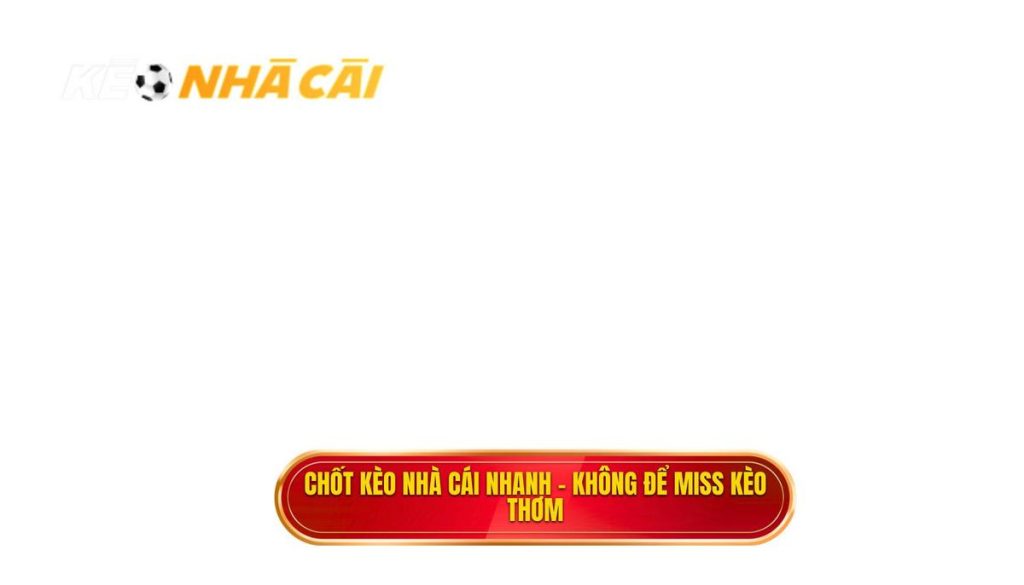 chốt kèo nhà cái nhanh – không để miss kèo thơm