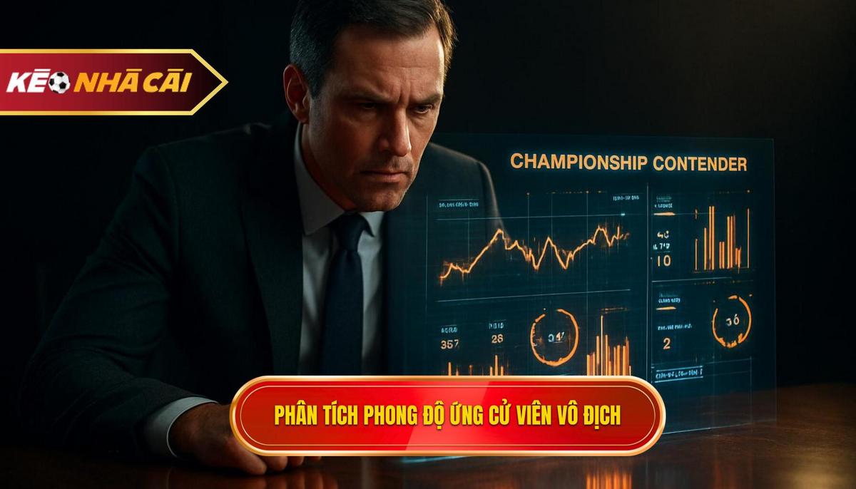 Phân tích tương quan lực lượng và phong độ các ứng cử viên vô địch