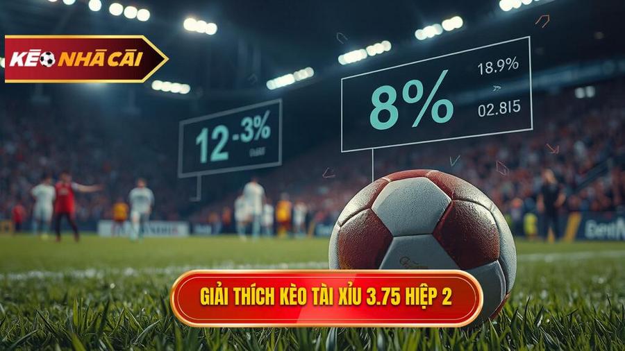 Hiểu rõ bản chất kèo tài xỉu 3.75 hiệp 2 là gì?