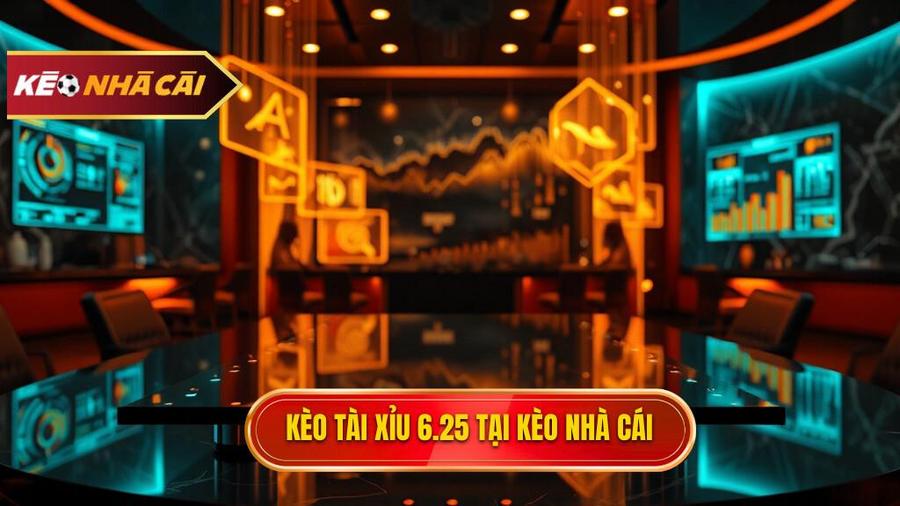 Kèo tài xỉu 6.25 là gì? Cách đọc và bí quyết thắng lớn tại Kèo Nhà Cái