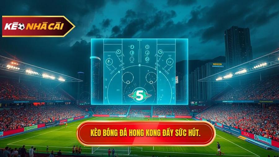 Tổng quan về nền bóng đá Hong Kong và sức hút của các loại kèo