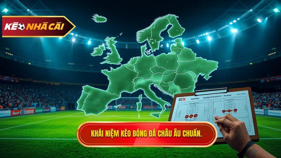 Kèo bóng đá Châu Âu là gì? Hiểu đúng bản chất để chiến thắng