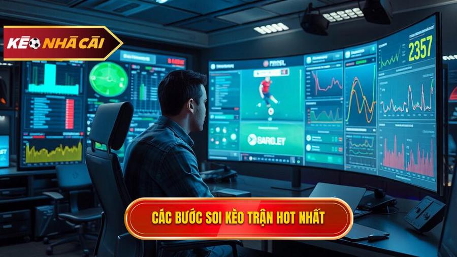 Các bước quan trọng khi soi kèo trận hot nhất