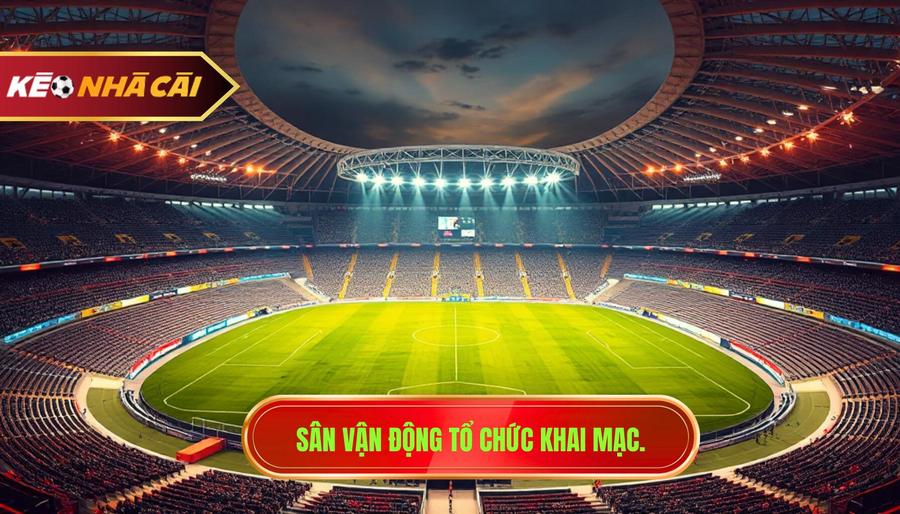 2. Sân vận động tổ chức khai mạc.